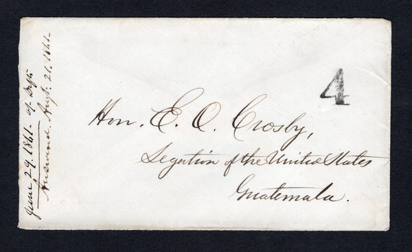 GUATEMALA - 1861 - PRESTAMP: Incoming stampless envelope likely from the USA carried privately and posted locally on arrival in Guatemala with handstruck '4' rate marking only on front. Addressed to 'Hon E. O. Crosby, Legation of the United States, Guatemala' with manuscript 'June 29 1861of. Dept. Answered Augt 21 1861' notation on front. Very unusual.  (GUA/43275)
