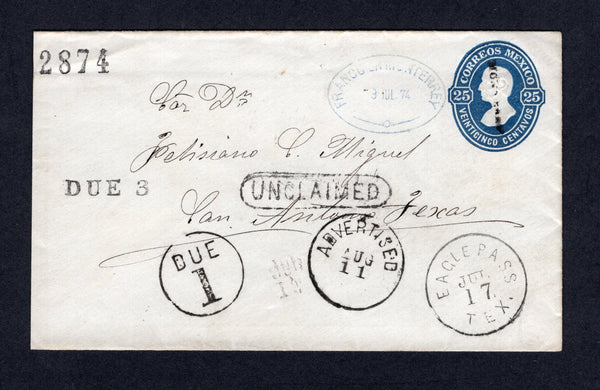 MEXICO - 1874 - POSTAL STATIONERY: 25c dark blue 'Hidalgo' postal stationery envelope (UPSS #E3, H&G B3b) with '2874' district number and 'MONTERREY' district opt used with oval FRANCO EN MONTERREY cancel in blue dated 9 JUL 1874. Addressed to SAN ANTONIO, TEXAS, USA and unclaimed with a variety of markings including oval 'UNCLAIMED', circular 'DUE 1', circular 'ADVERTISED' and unframed 'DUE 3' all on front with EAGLE PASS TEX cds dated JUL 17. Reverse bears SAN ANTONIO arrival cds and blue DEAD LETTER OFF