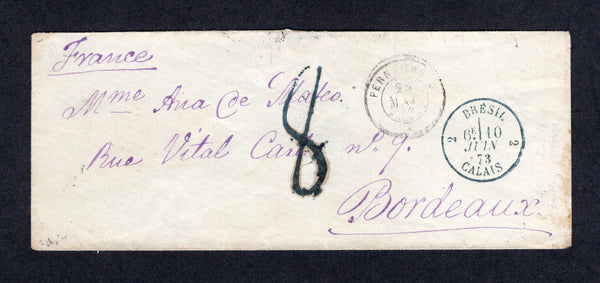 BRAZIL - 1873 - MARITIME MAIL: Stampless cover from PERNAMBUCO with small PERNAMBUCO cds. Addressed to FRANCE with superb strike of BRESIL 2 CALAIS French maritime cds in blue. Rated '8' decimes with handstamp in black all on front and BORDEAUX arrival cds's in reverse.  (BRA/8136)
